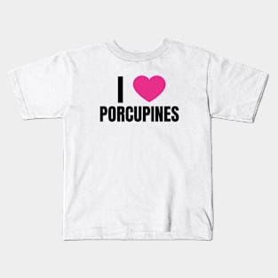 I Love Porcupines Kids T-Shirt